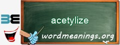 WordMeaning blackboard for acetylize